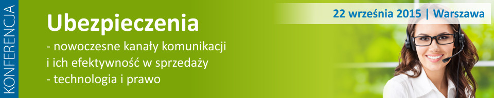 KONFERENCJA: Ubezpieczenia - nowoczesne kanały komunikacji i ich efektywność w sprzedaży - technologia i prawo, dnia 22 września 2015 roku w Warszawie