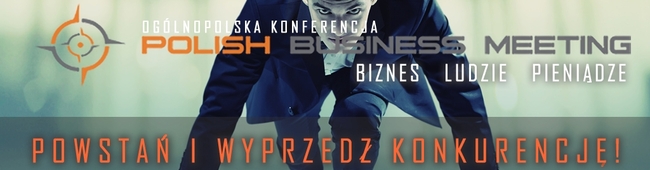 Ogólnopolska Konferencja  Polish Business Meeting BIZNES LUDZIE PIENIĄDZE